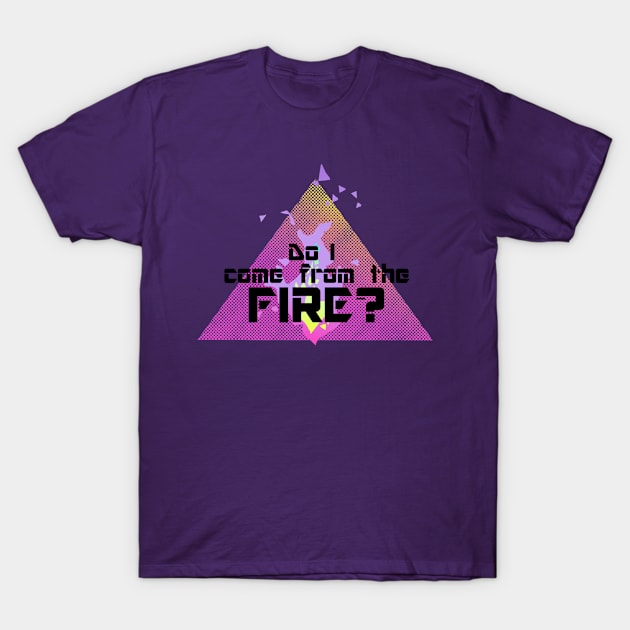 Do I Come From The Fire? T-Shirt by NPCQueen